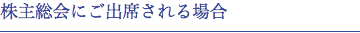 株主総会にご出席される場合